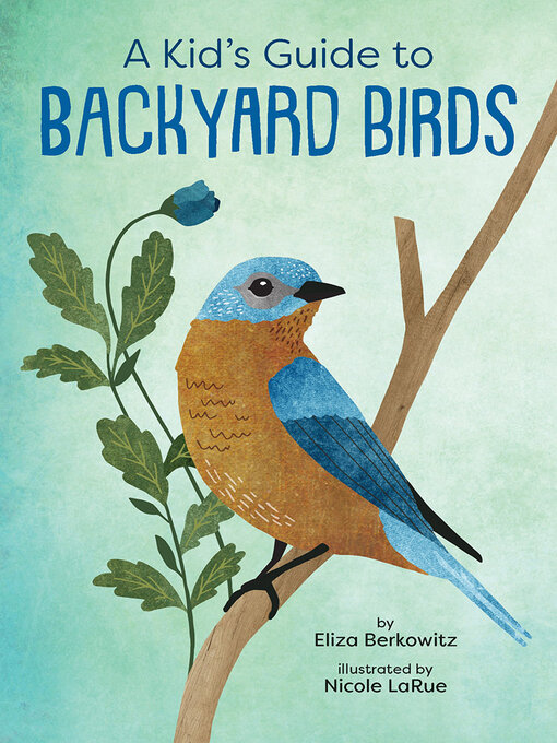 Title details for A Kid's Guide to Backyard Birds by Eliza Berkowitz - Available